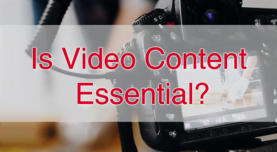 Is Video Content Essential?